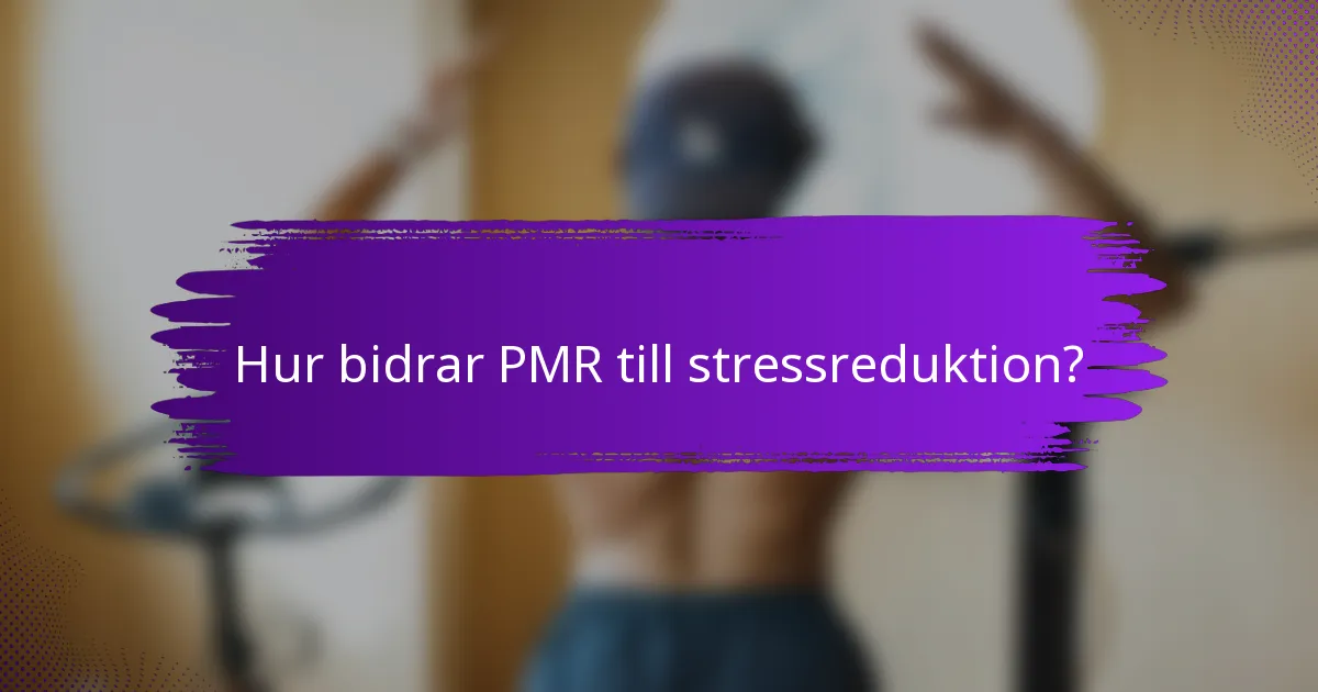 Hur bidrar PMR till stressreduktion?