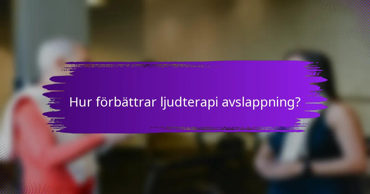 Hur förbättrar ljudterapi avslappning?