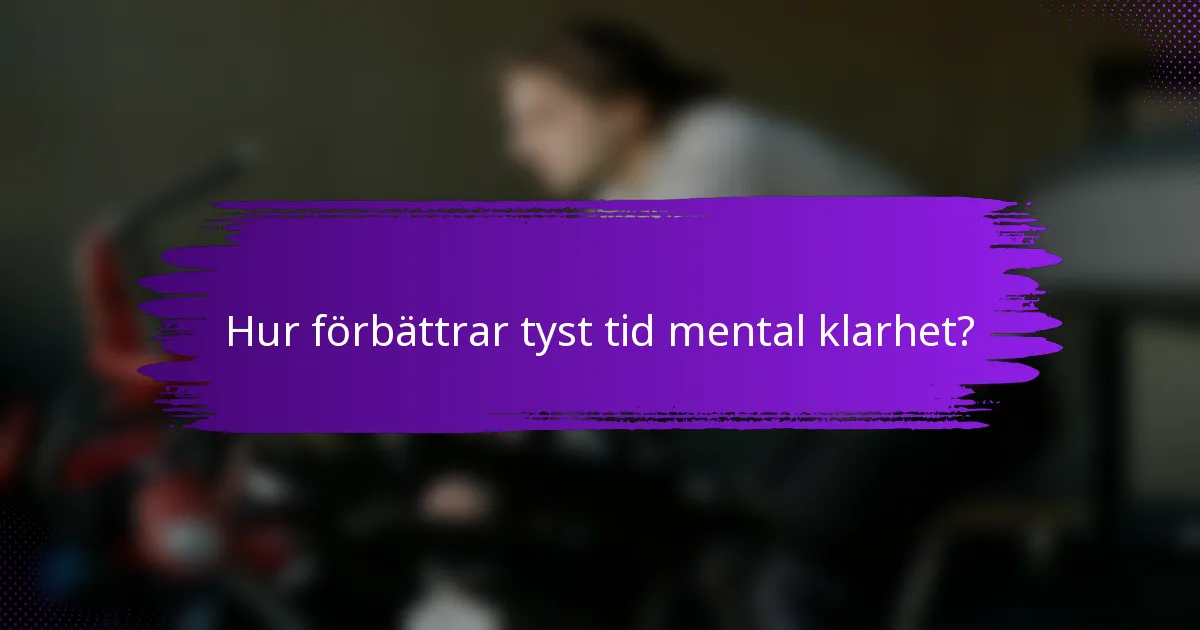 Hur förbättrar tyst tid mental klarhet?