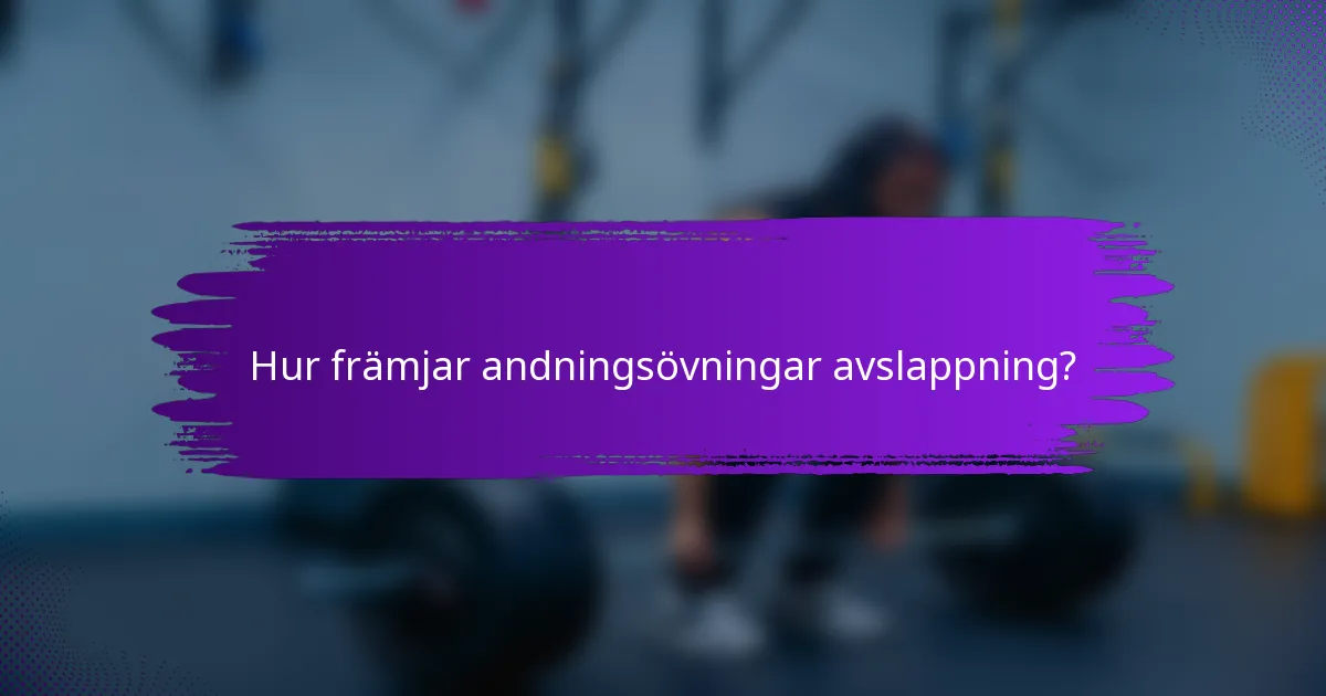 Hur främjar andningsövningar avslappning?