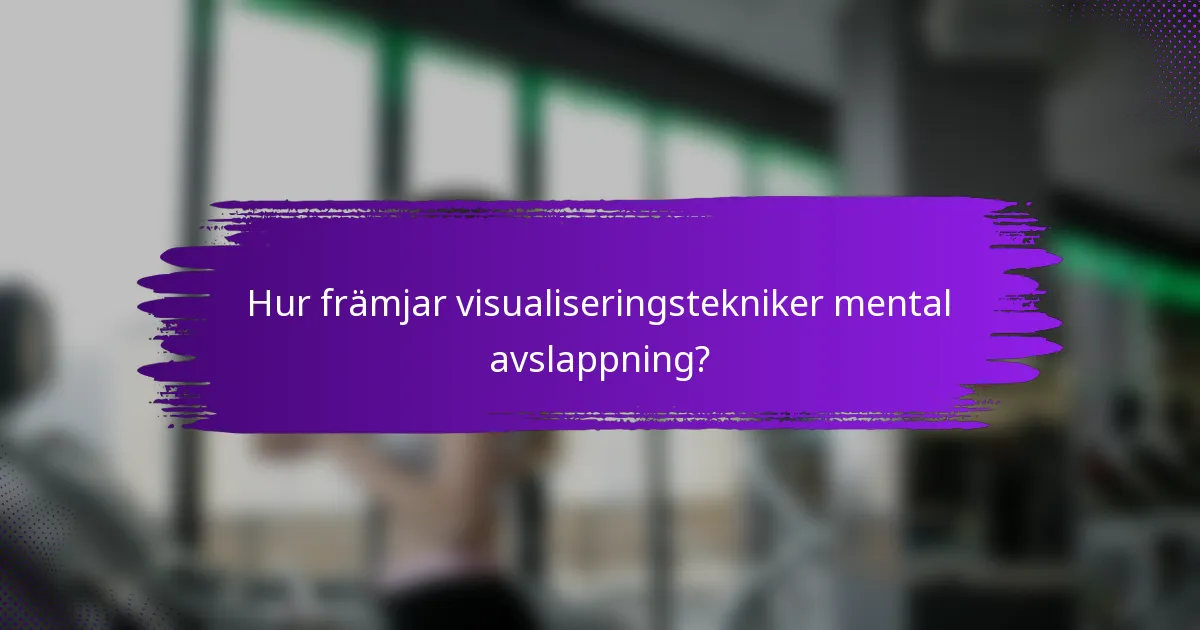 Hur främjar visualiseringstekniker mental avslappning?
