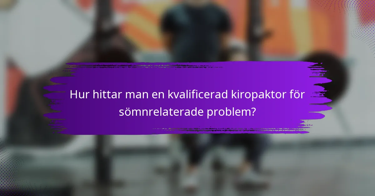 Hur hittar man en kvalificerad kiropaktor för sömnrelaterade problem?