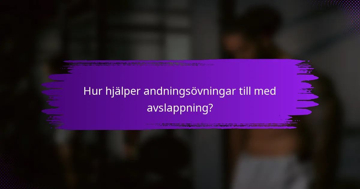 Hur hjälper andningsövningar till med avslappning?