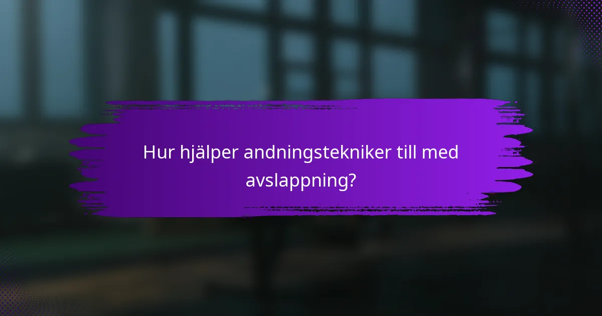 Hur hjälper andningstekniker till med avslappning?