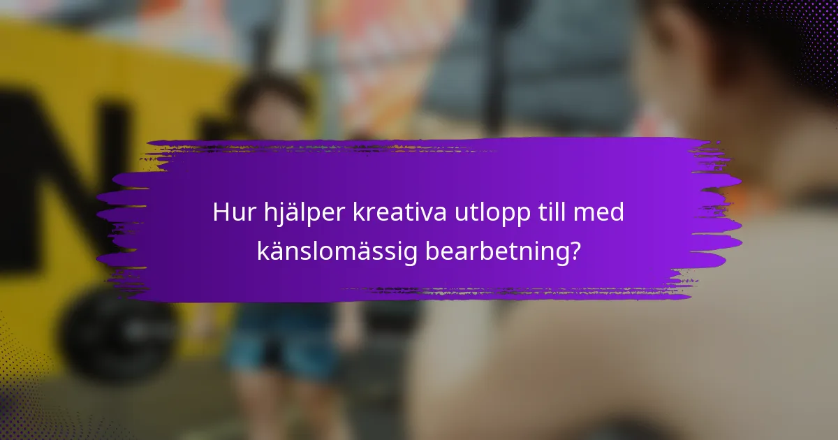 Hur hjälper kreativa utlopp till med känslomässig bearbetning?