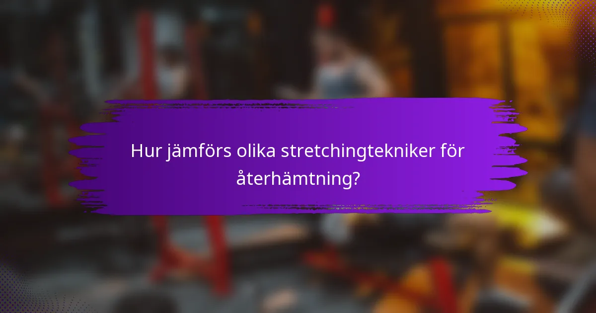 Hur jämförs olika stretchingtekniker för återhämtning?