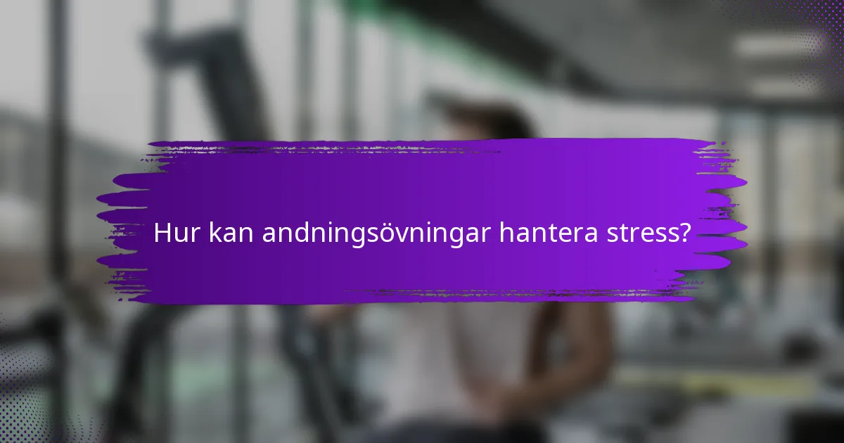Hur kan andningsövningar hantera stress?