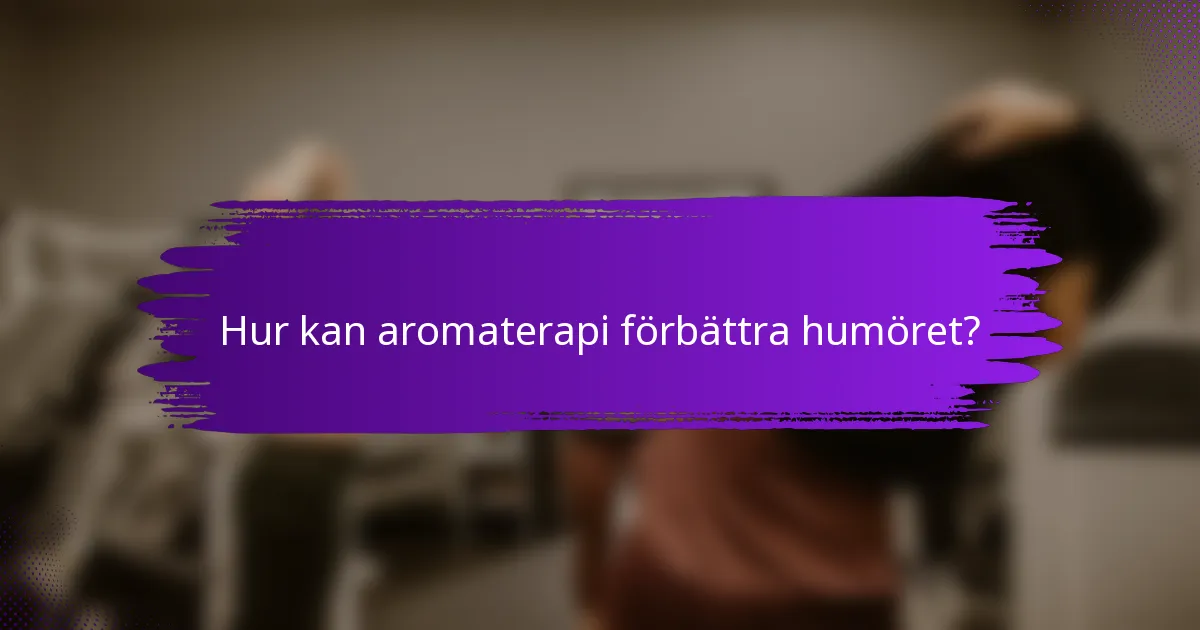 Hur kan aromaterapi förbättra humöret?