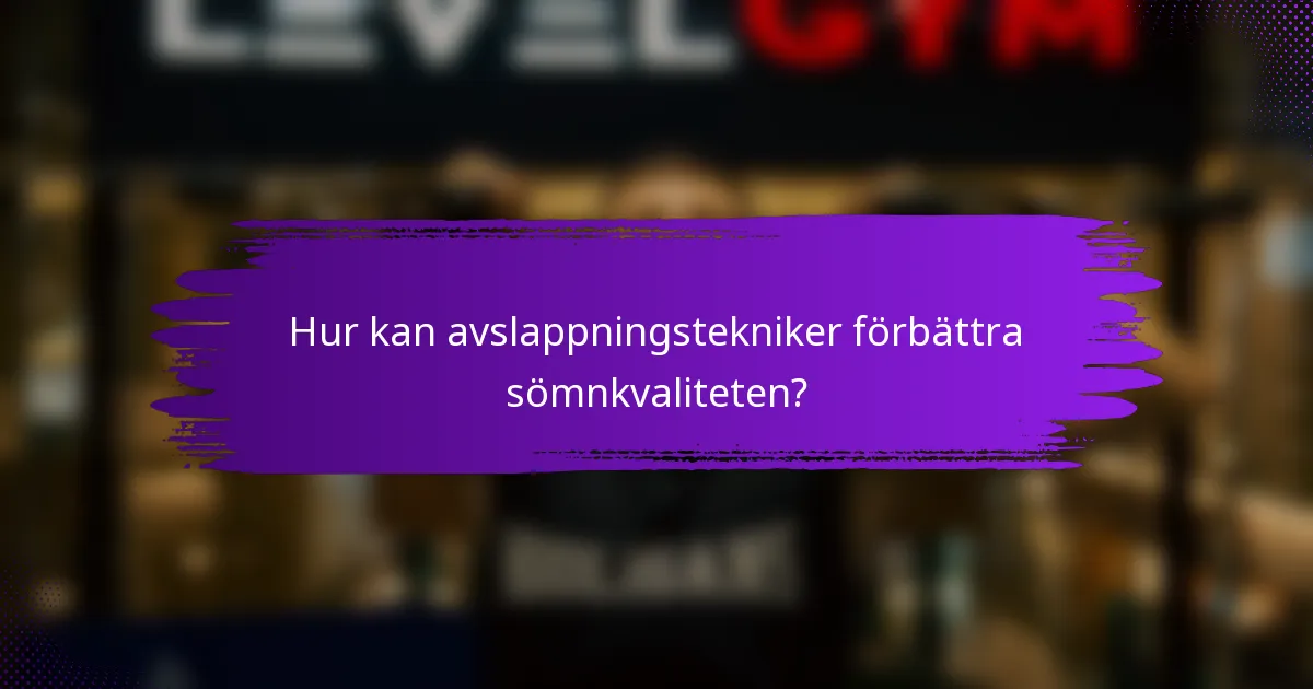 Hur kan avslappningstekniker förbättra sömnkvaliteten?