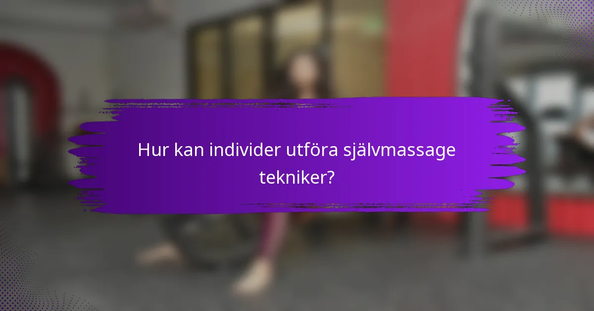 Hur kan individer utföra självmassage tekniker?