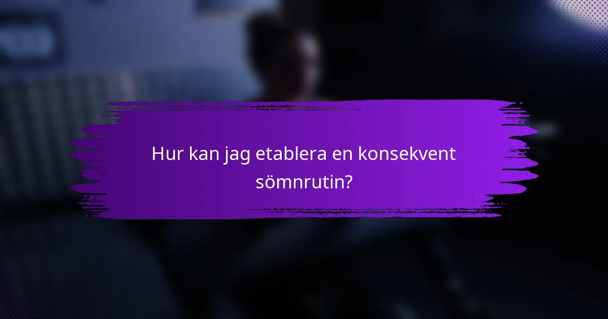 Hur kan jag etablera en konsekvent sömnrutin?
