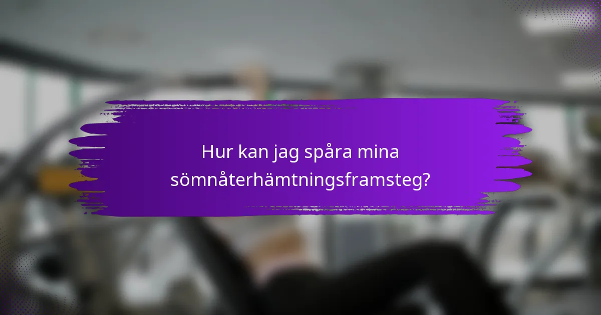 Hur kan jag spåra mina sömnåterhämtningsframsteg?