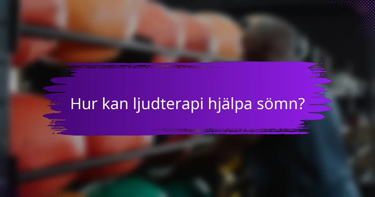 Hur kan ljudterapi hjälpa sömn?