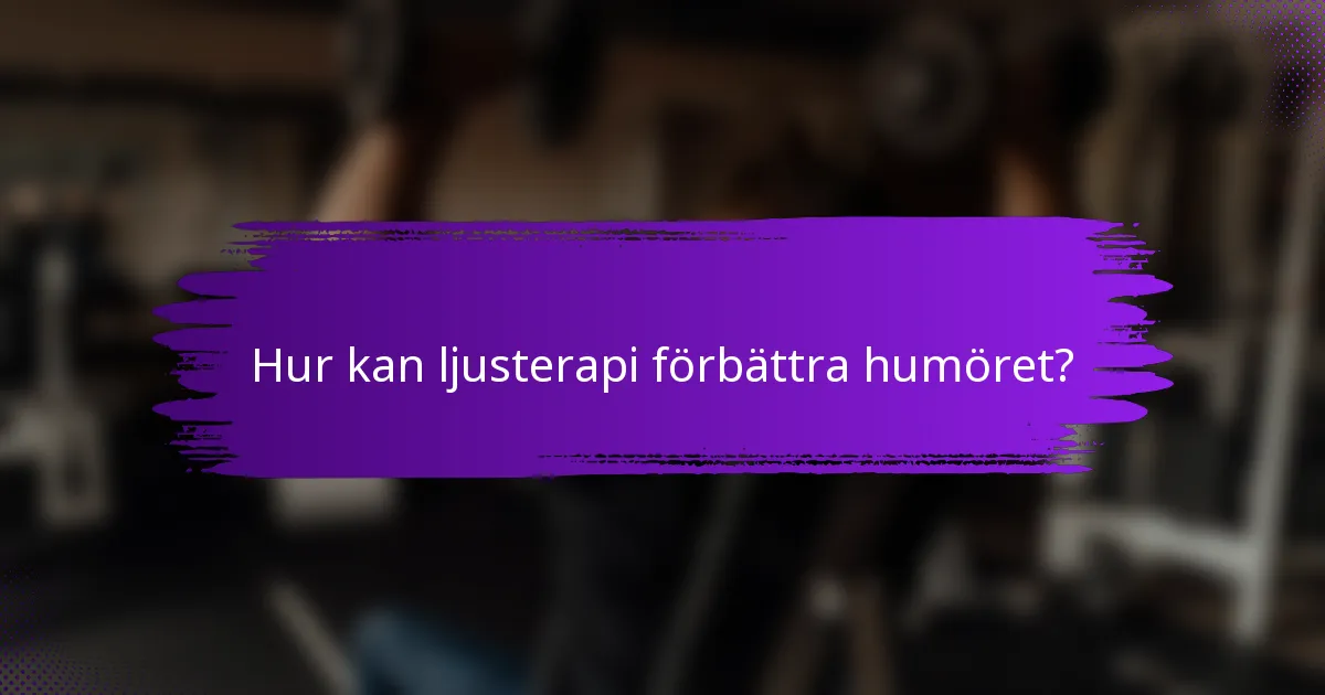 Hur kan ljusterapi förbättra humöret?
