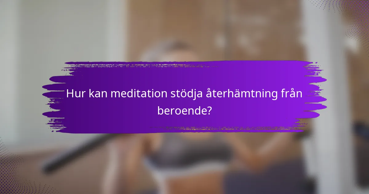 Hur kan meditation stödja återhämtning från beroende?