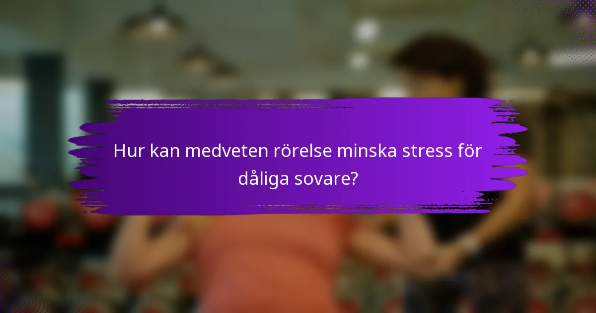 Hur kan medveten rörelse minska stress för dåliga sovare?