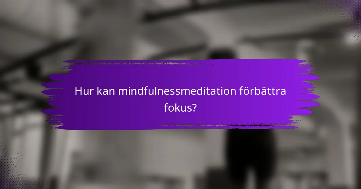 Hur kan mindfulnessmeditation förbättra fokus?