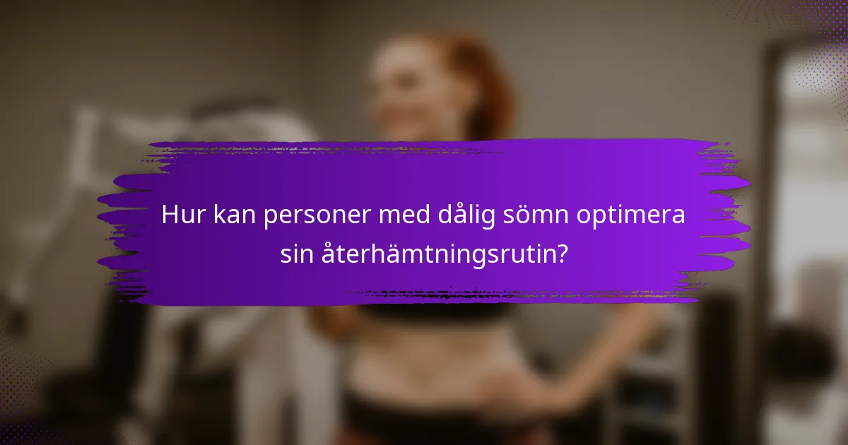 Hur kan personer med dålig sömn optimera sin återhämtningsrutin?