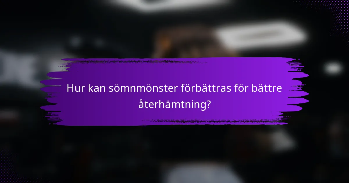 Hur kan sömnmönster förbättras för bättre återhämtning?