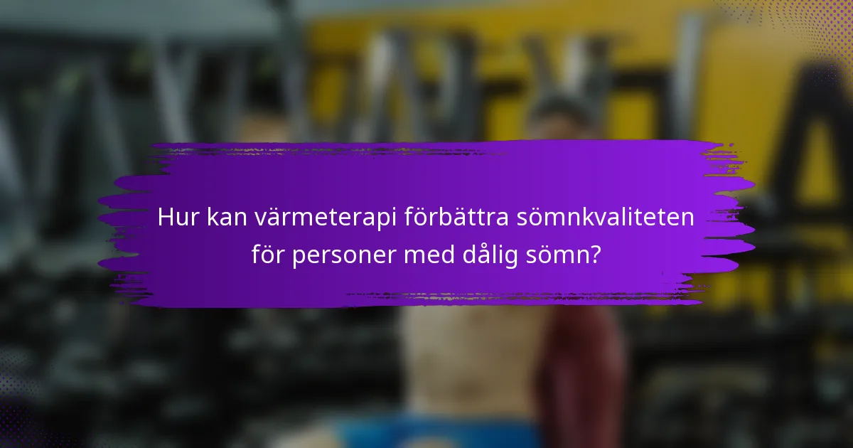 Hur kan värmeterapi förbättra sömnkvaliteten för personer med dålig sömn?