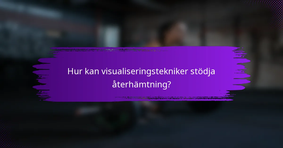 Hur kan visualiseringstekniker stödja återhämtning?