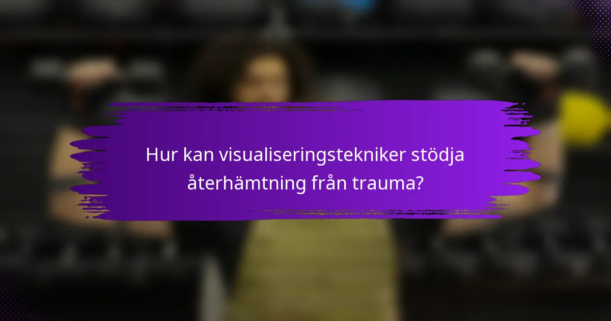 Hur kan visualiseringstekniker stödja återhämtning från trauma?