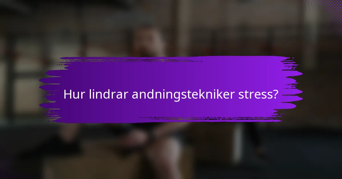 Hur lindrar andningstekniker stress?