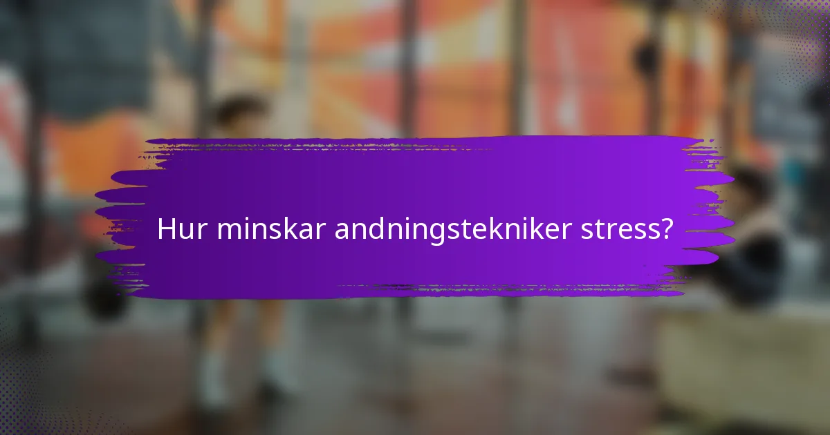 Hur minskar andningstekniker stress?