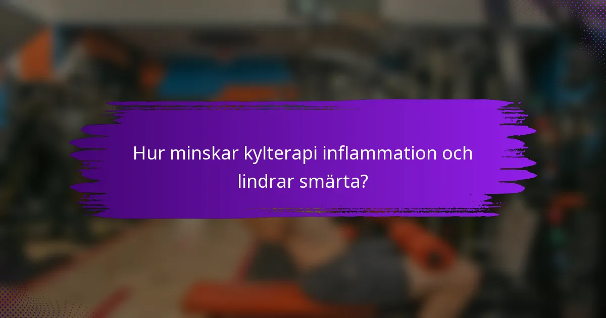 Hur minskar kylterapi inflammation och lindrar smärta?
