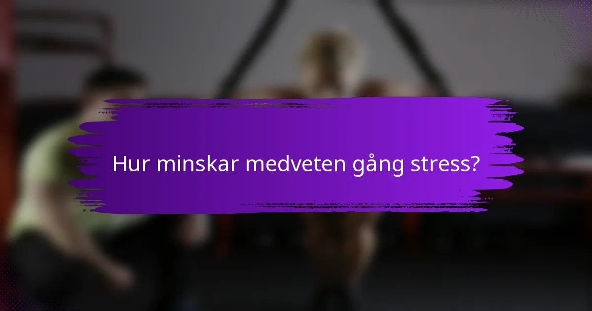 Hur minskar medveten gång stress?