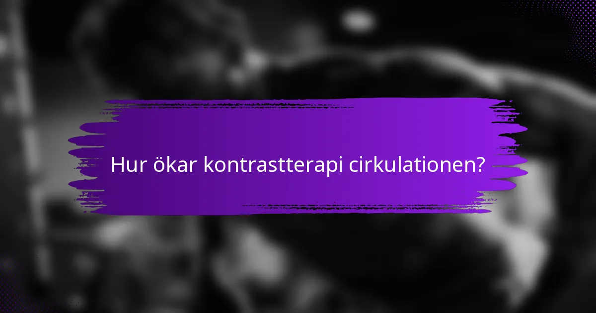 Hur ökar kontrastterapi cirkulationen?
