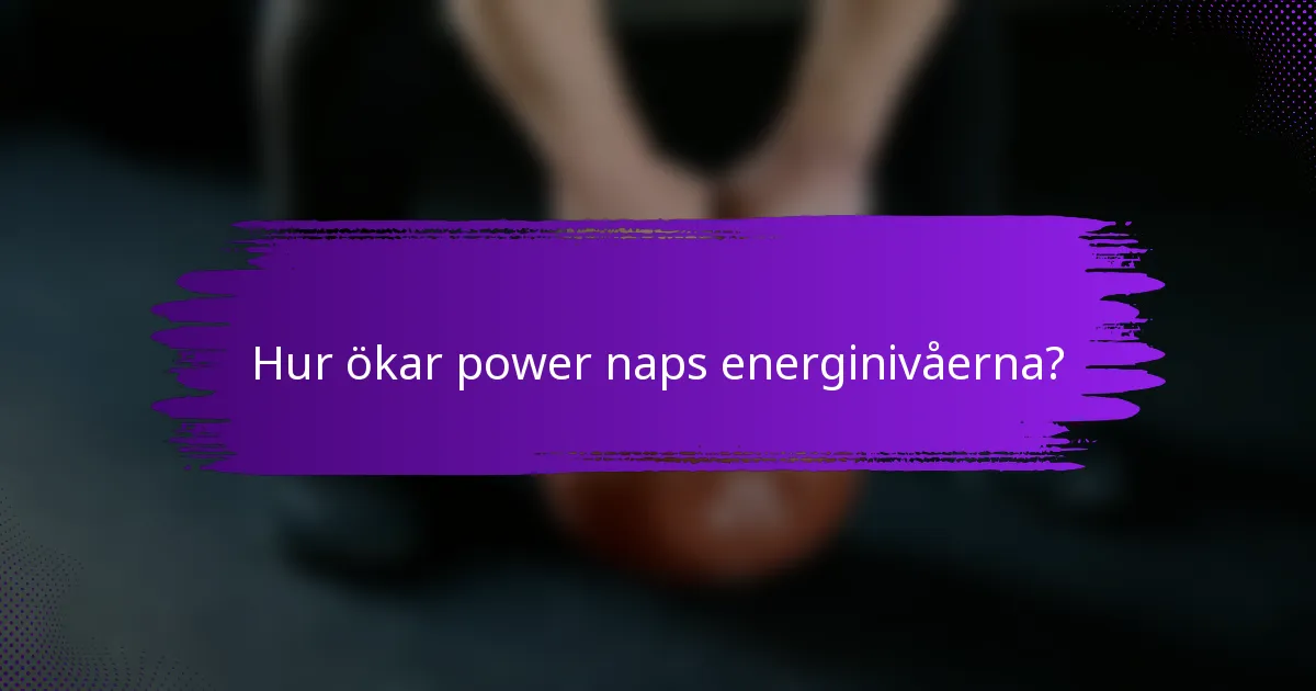Hur ökar power naps energinivåerna?