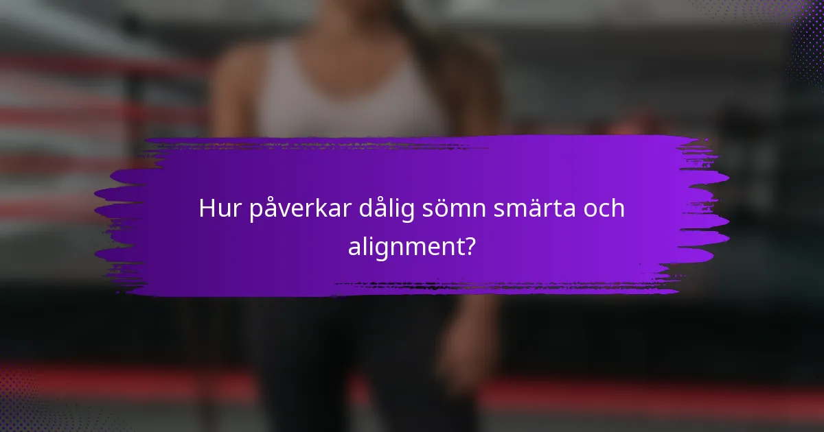 Hur påverkar dålig sömn smärta och alignment?