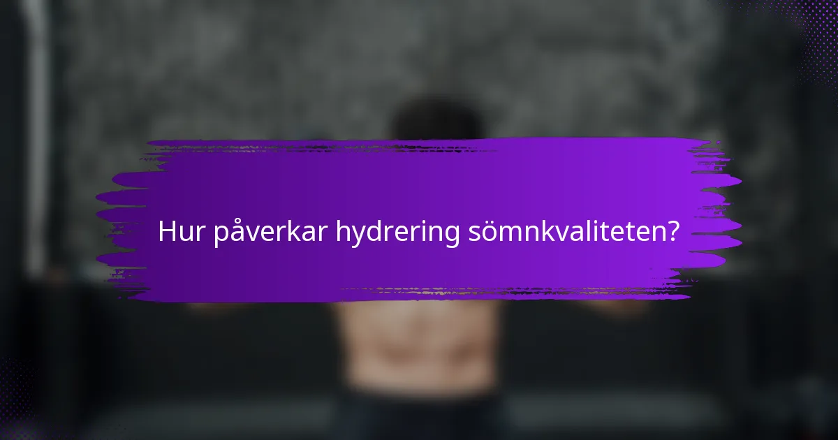Hur påverkar hydrering sömnkvaliteten?