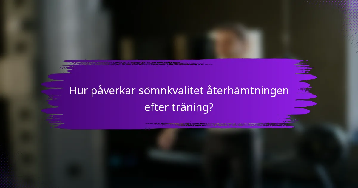 Hur påverkar sömnkvalitet återhämtningen efter träning?