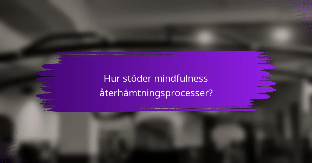 Hur stöder mindfulness återhämtningsprocesser?