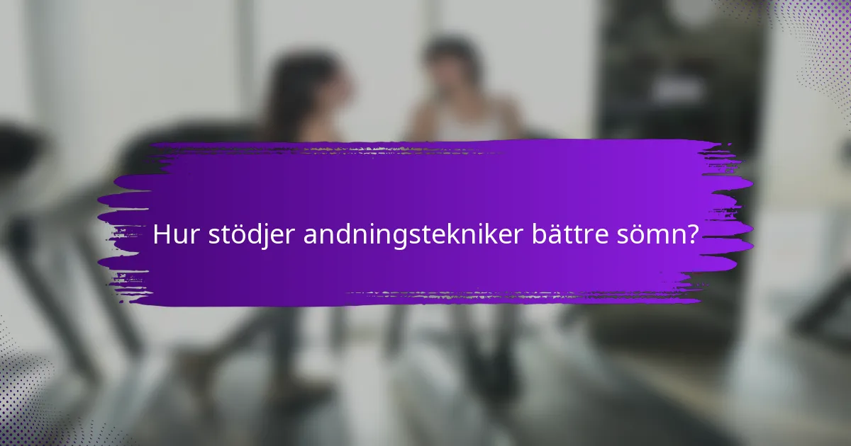 Hur stödjer andningstekniker bättre sömn?