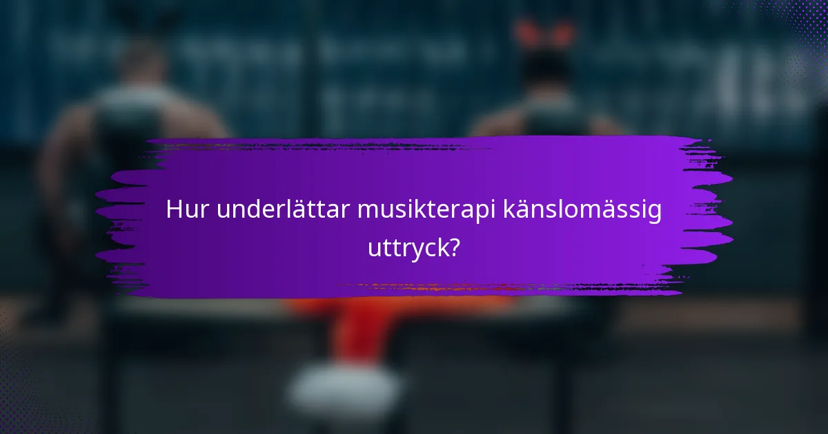 Hur underlättar musikterapi känslomässig uttryck?