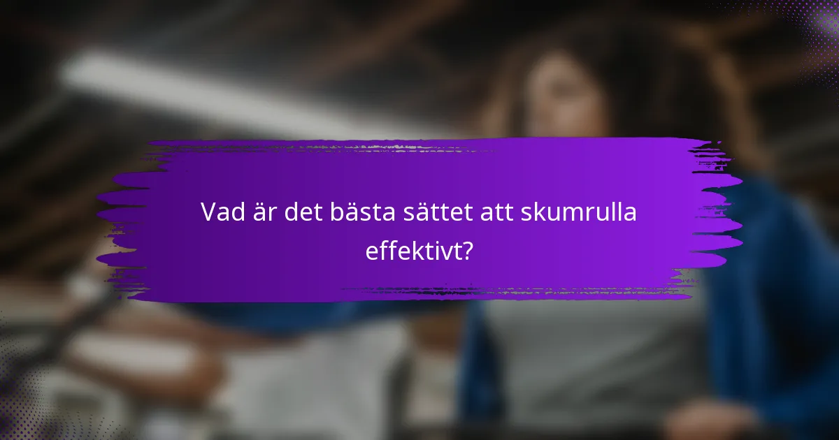 Vad är det bästa sättet att skumrulla effektivt?