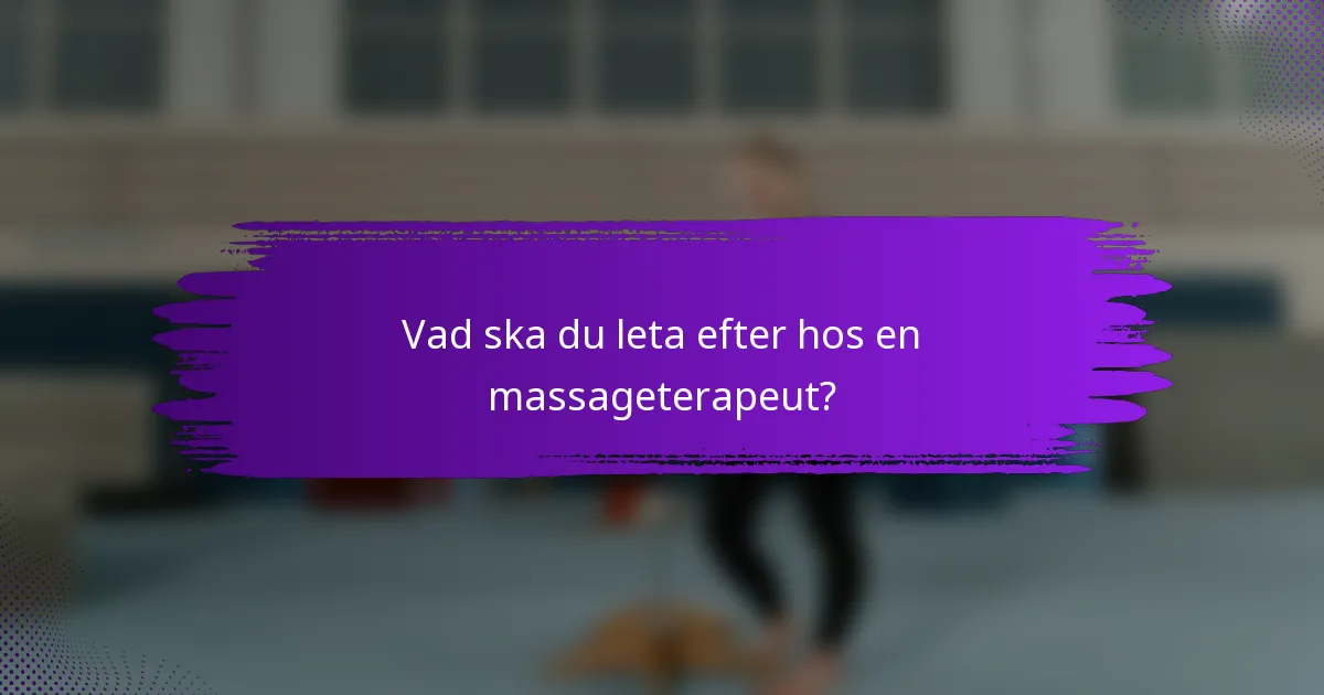 Vad ska du leta efter hos en massageterapeut?