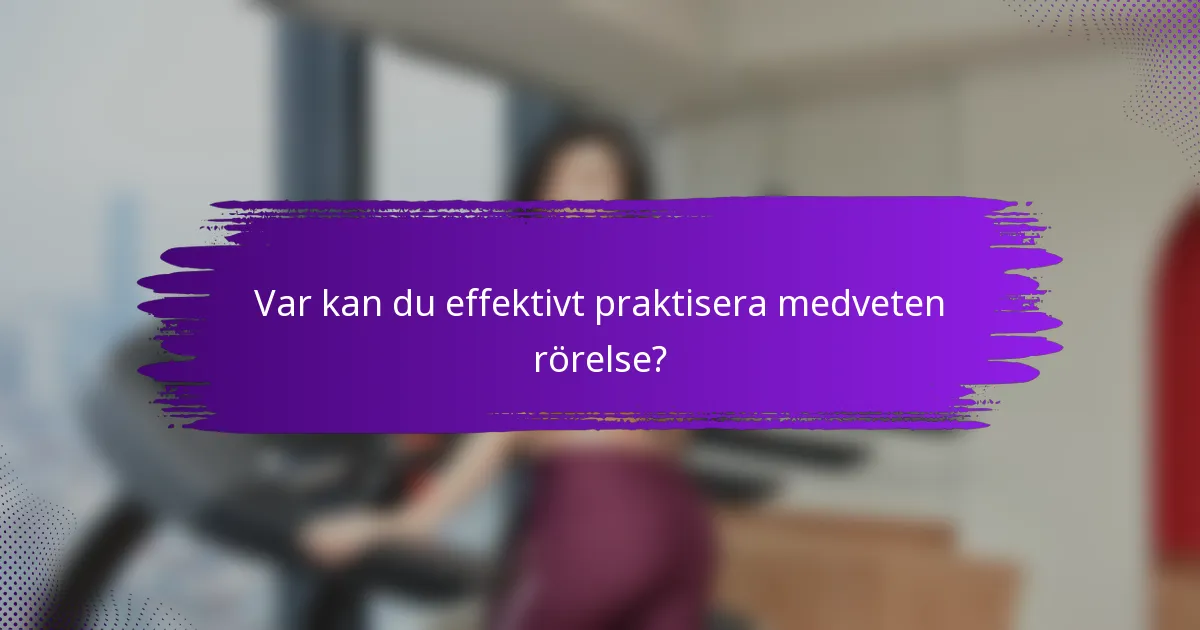 Var kan du effektivt praktisera medveten rörelse?