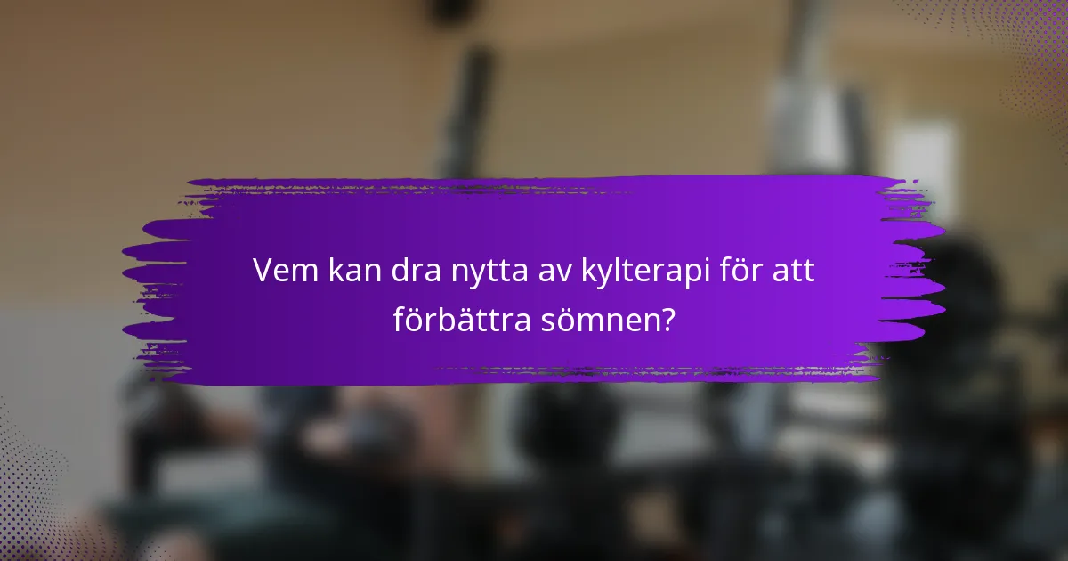 Vem kan dra nytta av kylterapi för att förbättra sömnen?