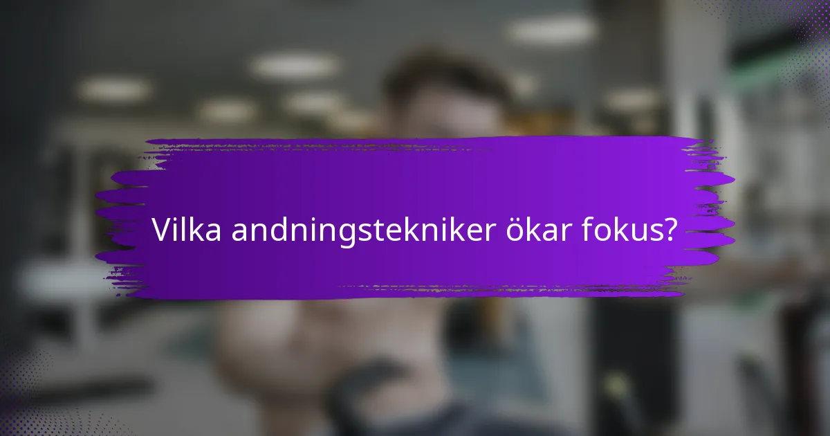 Vilka andningstekniker ökar fokus?