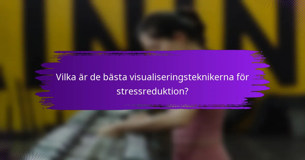 Vilka är de bästa visualiseringsteknikerna för stressreduktion?