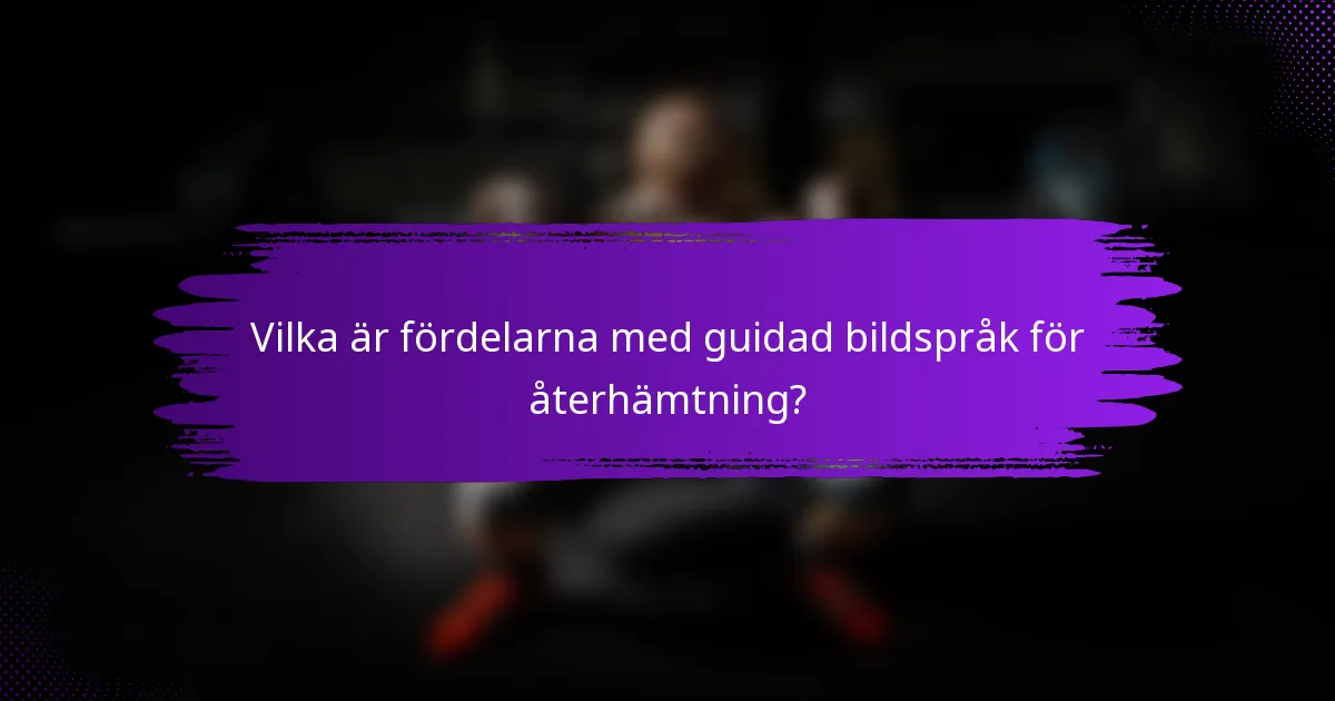 Vilka är fördelarna med guidad bildspråk för återhämtning?