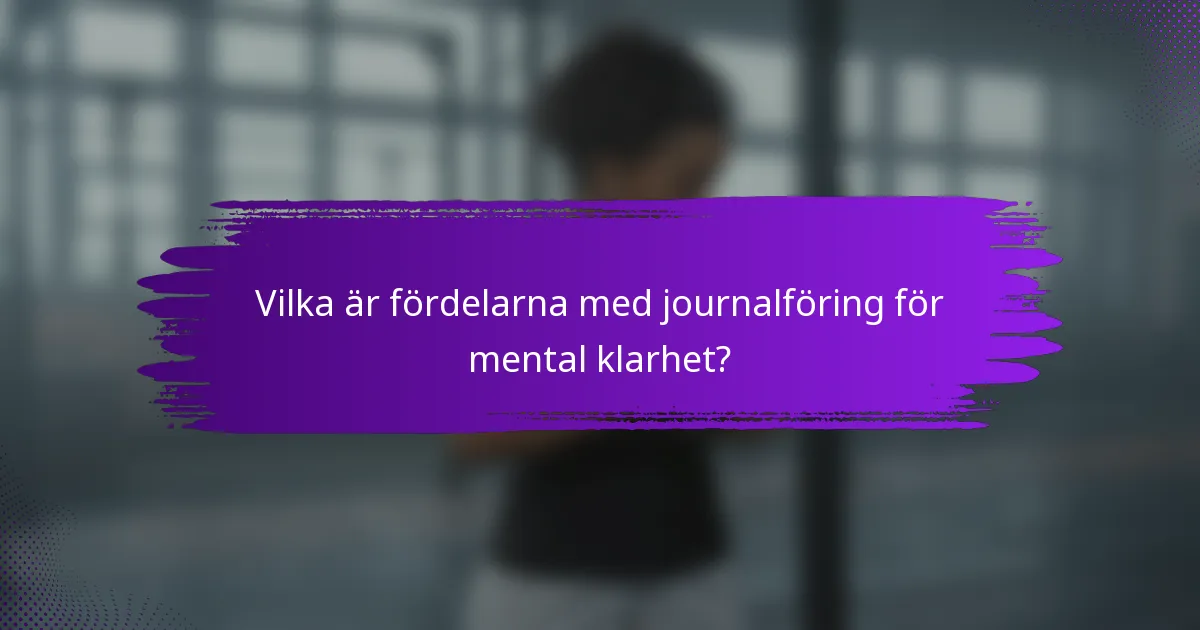 Vilka är fördelarna med journalföring för mental klarhet?