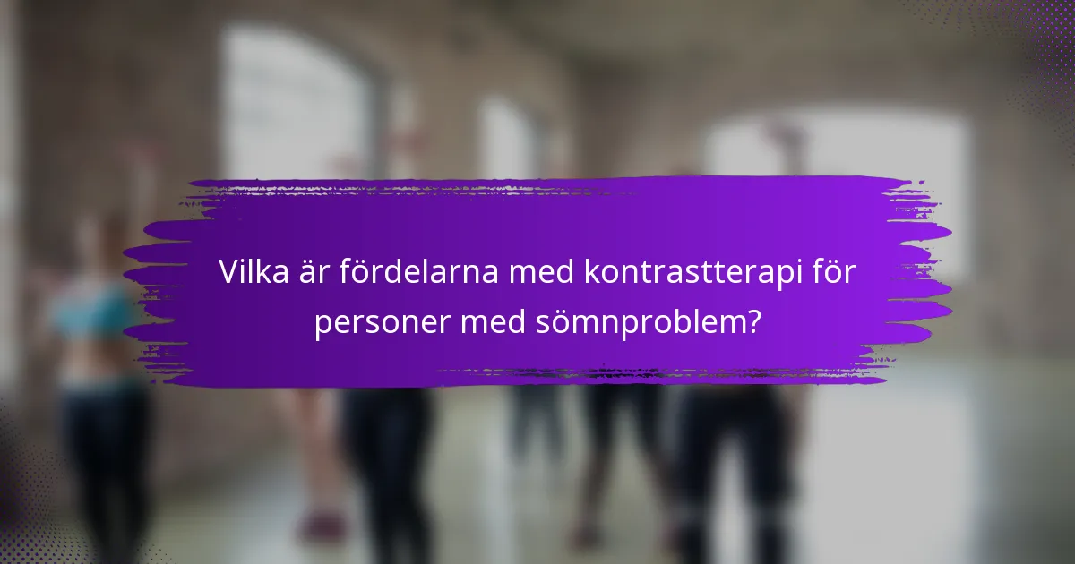 Vilka är fördelarna med kontrastterapi för personer med sömnproblem?