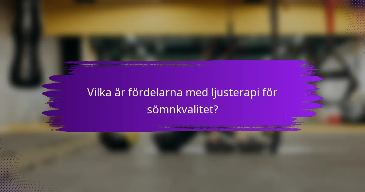 Vilka är fördelarna med ljusterapi för sömnkvalitet?