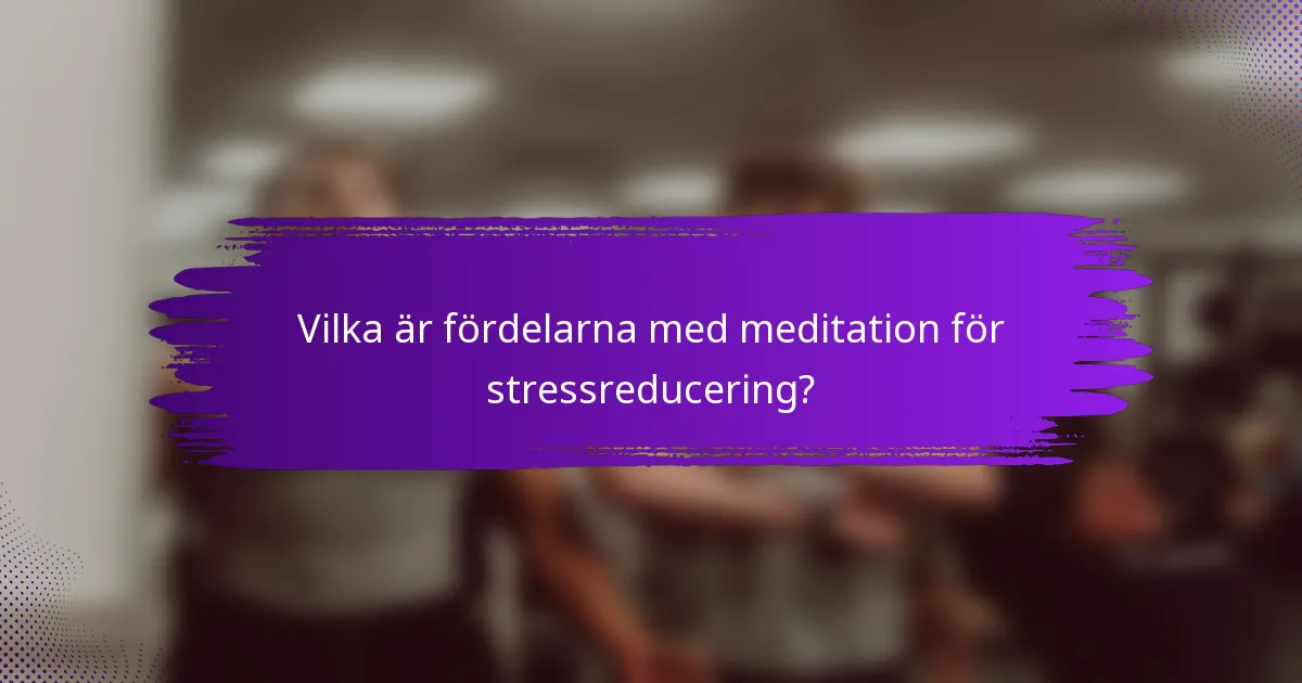 Vilka är fördelarna med meditation för stressreducering?