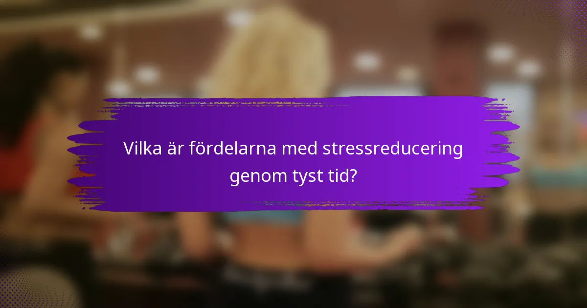 Vilka är fördelarna med stressreducering genom tyst tid?